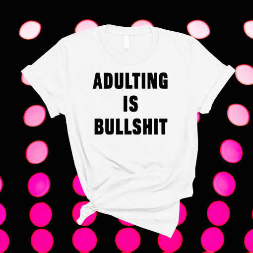 Adulting is bullshit 2021 tshirt