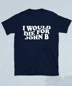 I WOULD DIE FOR JOHN B 2021 SHIRTS