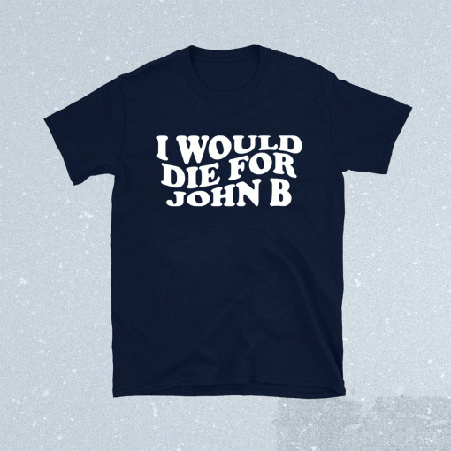 I WOULD DIE FOR JOHN B 2021 SHIRTS