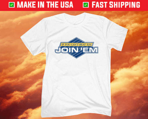 If You Can't Beat Em Join Em 2021 TShirt