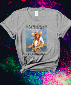 In A World Full Of Princesses Be A Cowgirl 2021 TShirt