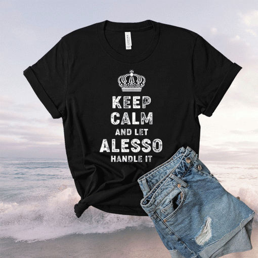 Keep Calm And Let Alesso Handle It 2021 TShirt