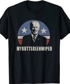 MY BUTTS BEEN WIPED Joe Biden USA President 2021 Shirts