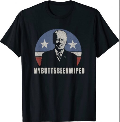 MY BUTTS BEEN WIPED Joe Biden USA President 2021 Shirts