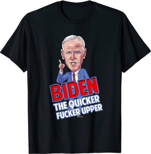 Funny Caricature Biden The Quicker Fucker Upper 2021 Shirt