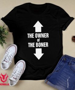 Funny THE OWNER OF THE BONER T-shirt