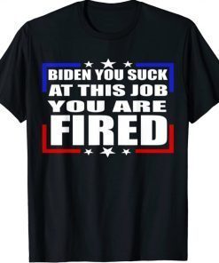 Funny BIDEN You Suck At This JOB You are FIRED mens patriotic Shirt