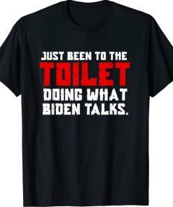 Just been to the toilet doing what biden talks Funny TShirt