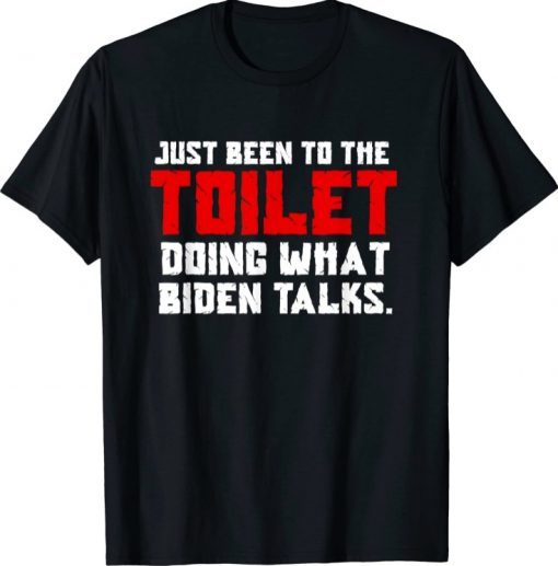 Just been to the toilet doing what biden talks Funny TShirt