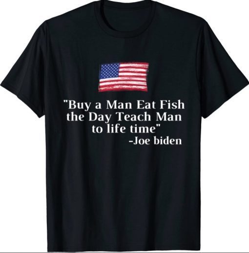 Classic Buy a Man Eat Fish the Day Teach Man Joe Biden Funny quote T-Shirt
