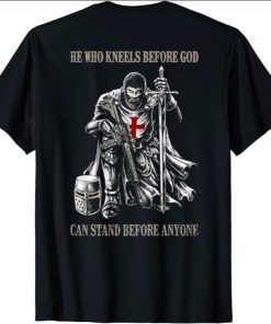 He Who Kneels Before GOD Can Stand Before Anyone T-Shirt