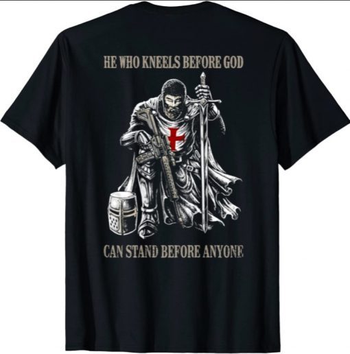 He Who Kneels Before GOD Can Stand Before Anyone T-Shirt