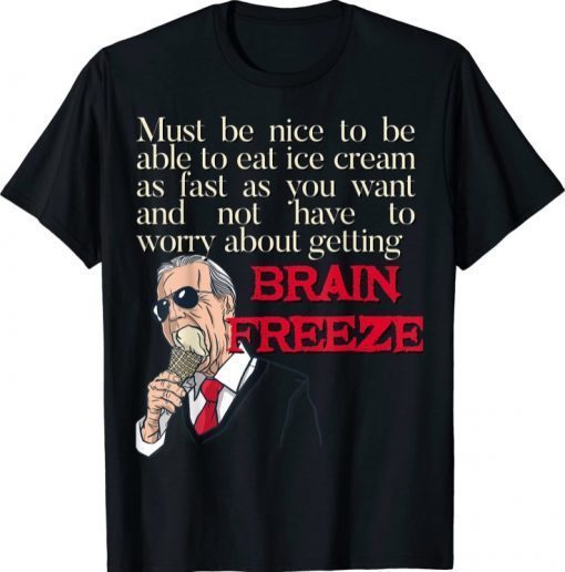 2021 Joe Biden Eat Ice Cream Never Gets Brain Freeze Brain Freeze Shirts