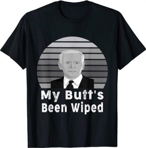 My Butt's Been Wiped Biden Funny Sayings MyButtsBeenWhipped T-Shirt