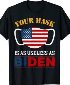 Your Mask Is As Useless As Biden T-Shirt