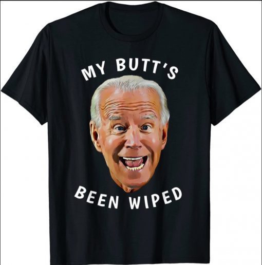 Funny Biden Gaffe From Our "Leader" My Butt's Been Wiped Shirt T-shirt