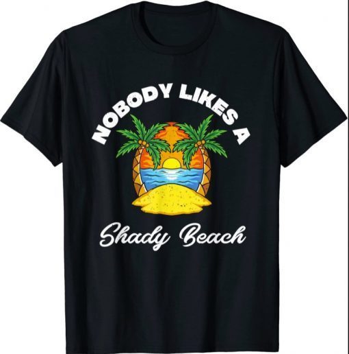 Nobody Likes A Shady Beach Distressed For The Beache T-Shirt