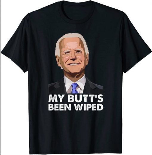 My Butt's Been Wiped 2021 Shirts