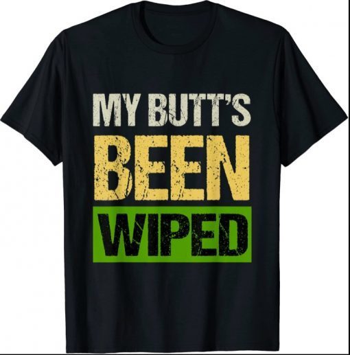 My Butt's Been Wiped MyButtsBeenWiped Biden Funny Sayings Shirts T-shirt