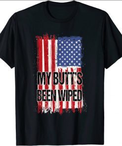 My Butt's Been Wiped MyButtsBeenWiped Biden Funny Sayings 2021 T-Shirts