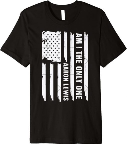 Funny Aaron Lewis Am I The Only One Premium TShirt