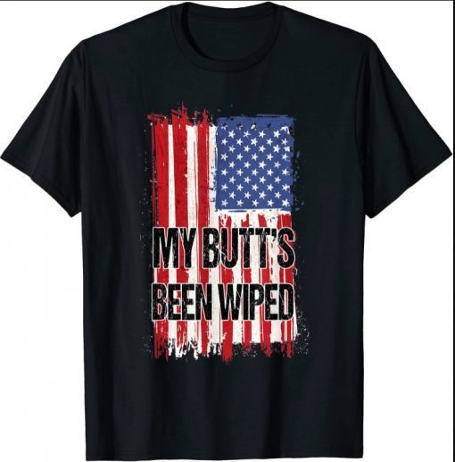 My Butt's Been Wiped MyButtsBeenWiped Biden Funny Sayings 2021 T-Shirts