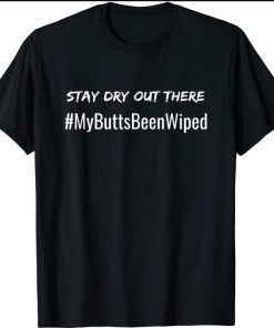My Butt's Been Wiped STAY DRY OUT THERE Funny Biden Funny Shirts