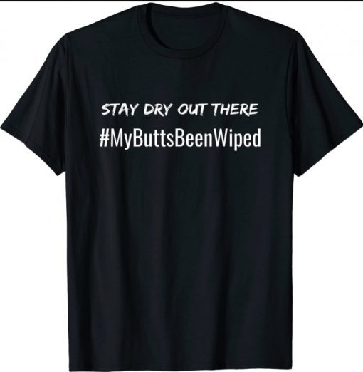 My Butt's Been Wiped STAY DRY OUT THERE Funny Biden Funny Shirts