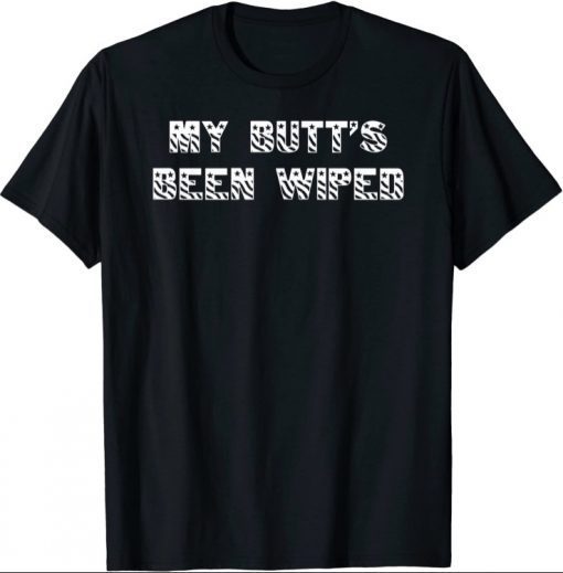 My Butt's Been Wiped Joe Biden Gift Shirts
