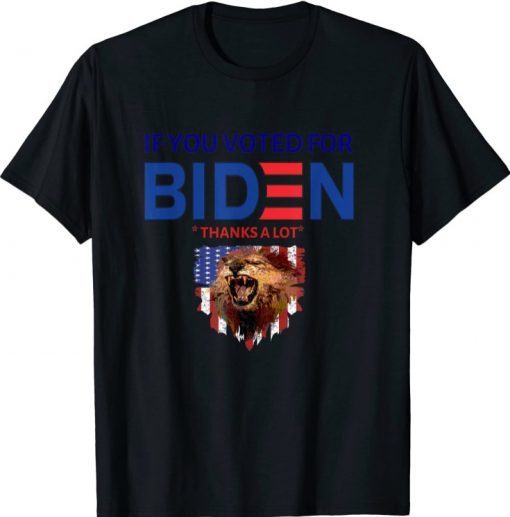 if you voted for Biden thanks a lot Funny T-Shirt