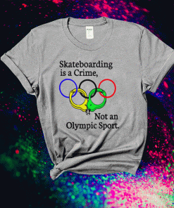 Skateboarding Is A Crime Not An Olympic Sport 2021 TShirt