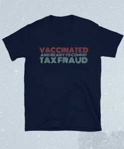 Vintage Vaccinated And Ready To Commit Tax Fraud TShirt