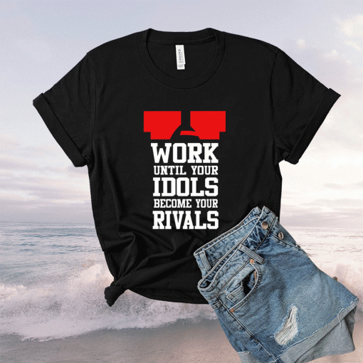 Work Until Your Idols Become Your Rivals 2021 TShirt