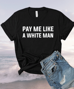 Pay me like a white man shirt