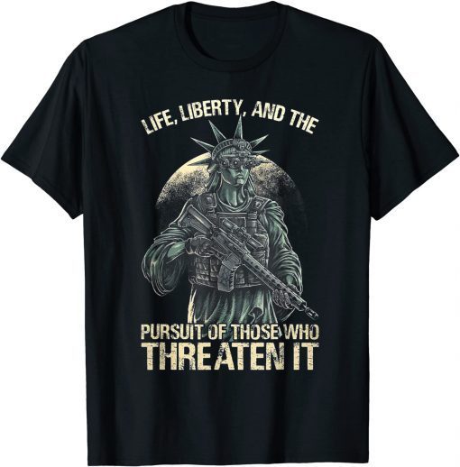 T-Shirt Life, Liberty, And The Pursuit Of Those Who Threaten It 2021