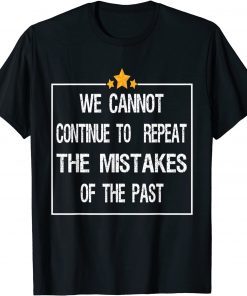 We Cannot Continue To Repeat The Mistakes Of The Past Funny T-Shirt