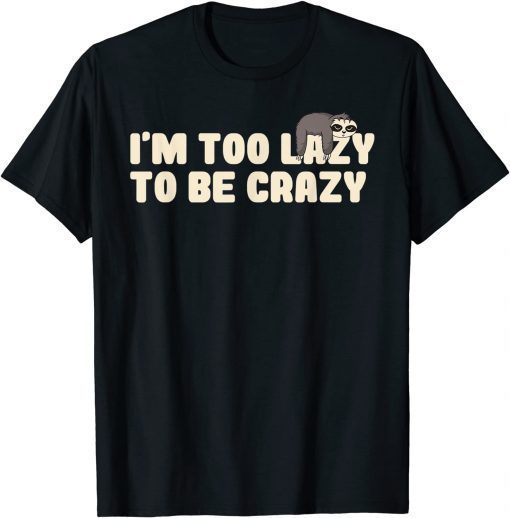 Funny sayings - I'm too lazy to be crazy - Sloth T-Shirt