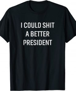 Official I Could Shit A Better President T-Shirt
