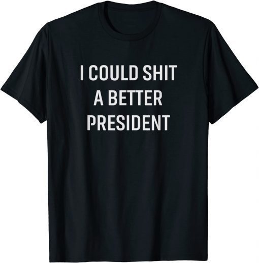 Official I Could Shit A Better President T-Shirt