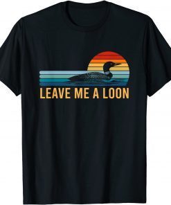 Funny Leave Me A Loon Bird Watcher Gift Vintage Retro Sunset T-Shirt