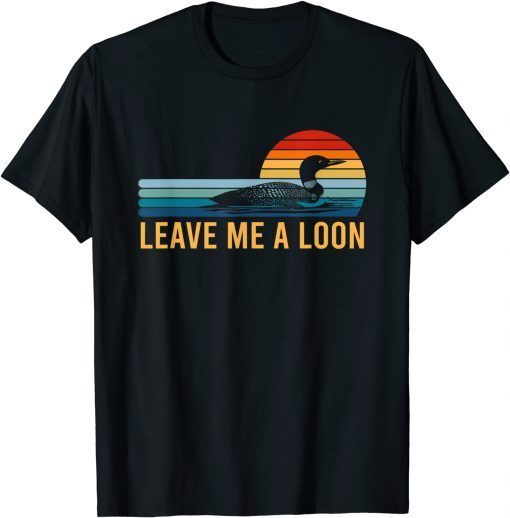 Funny Leave Me A Loon Bird Watcher Gift Vintage Retro Sunset T-Shirt