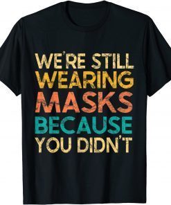 We’re Still Wearing Masks Because You Didn’t Face Mask Retro T-Shirt