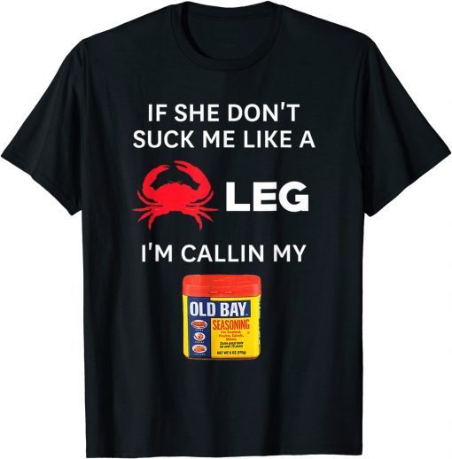 Official If She Don't Suck me Like A Crab Leg I'm Calling My Old Bays T-Shirt