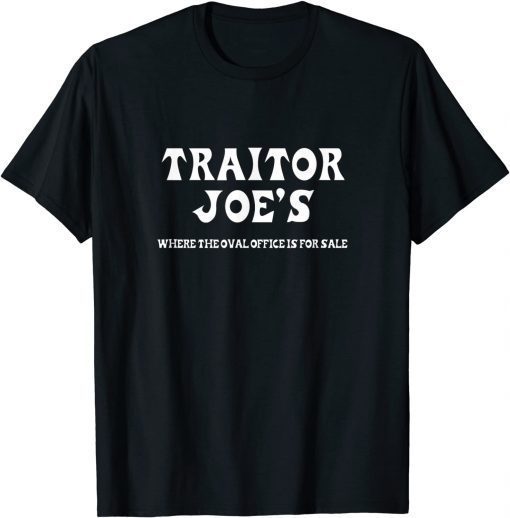 Official TRAITOR JOE'S, JOE BIDEN, DEMOCRATS, WHITE HOUSE, POLITICS T-Shirt