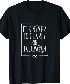 It's Never Too Early For Halloween Tshirt