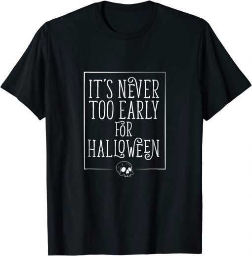 It's Never Too Early For Halloween Tshirt