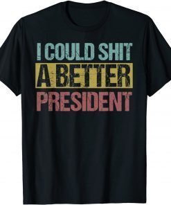 Official I Could Shit A Better President T-Shirt