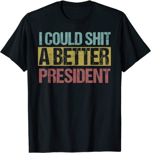 Official I Could Shit A Better President T-Shirt