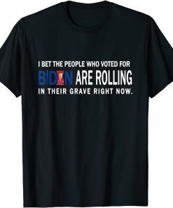 I Bet The People Who Voted For Biden Are Rolling T-Shirt
