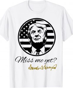 Miss Me Yet Trump T-Shirt